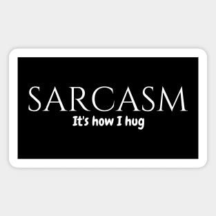 Sarcasm it's how I hug Magnet